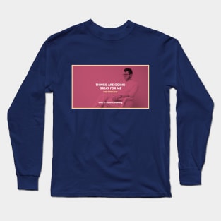 Things Are Going Great For Me: The Podcast (Original Banner) Long Sleeve T-Shirt